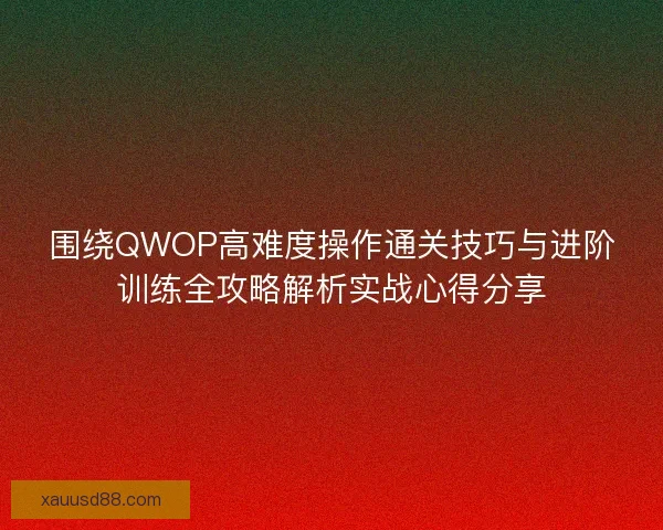 围绕QWOP高难度操作通关技巧与进阶训练全攻略解析实战心得分享